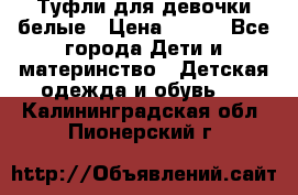 Туфли для девочки белые › Цена ­ 300 - Все города Дети и материнство » Детская одежда и обувь   . Калининградская обл.,Пионерский г.